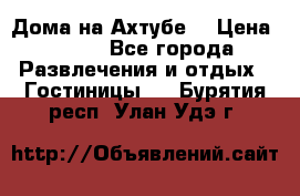 Дома на Ахтубе. › Цена ­ 500 - Все города Развлечения и отдых » Гостиницы   . Бурятия респ.,Улан-Удэ г.